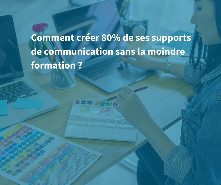 Comment créer 80% de ses supports de communication sans la moindre formation